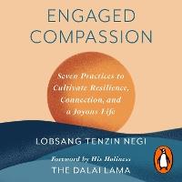 Engaged Compassion: Seven Practices to Cultivate Resilience, Connection and a Joyous Life