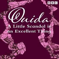 Ouida: A Little Scandal Is An Excellent Thing: A Full-Cast BBC Radio Dramatisation of Moths, plus a biographical drama