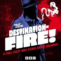 Destination – Fire!: 14 Full-Cast Vintage BBC Radio Crime Dramas