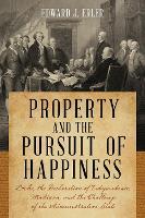 Property and the Pursuit of Happiness: Locke, the Declaration of Independence, Madison, and the Challenge of the Administrative State
