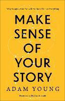 Make Sense of Your Story: Why Engaging Your Past with Kindness Changes Everything
