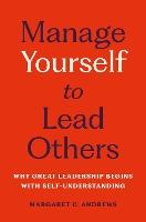 Manage Yourself to Lead Others: Why Great Leadership Begins with Self-Understanding
