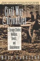 Civil War Curiosities: Strange Stories, Oddities, Events, and Coincidences