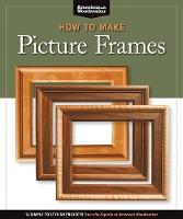 How to Make Picture Frames (Best of AW): 12 Simple to Stylish Projects from the Experts at American Woodworker (American Woodworker)