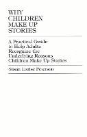 Why Children Make up Stories: A Practical Guide to Help Adults Recognize the Underlying Reasons Children Make up Stories