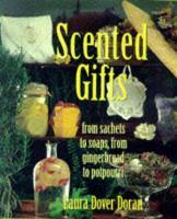 Scented Gifts: From Sachets to Soap, from Gingerbread to Pot Pourri