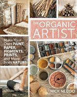 The Organic Artist: Make Your Own Paint, Paper, Pigments, Prints and More from Nature
