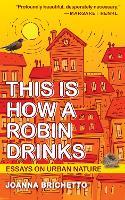 This Is How a Robin Drinks: Essays on Urban Nature