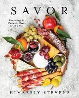 Savor: Entertaining with Charcuterie, Cheese, Spreads and   More!