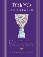 Tokyo Cocktails: An Elegant Collection of Over 100 Recipes Inspired by the Eastern Capital