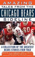 Amazing Tales from the Chicago Bears Sideline: A Collection of the Greatest Bears Stories Ever Told