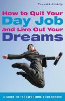 How to Quit Your Day Job and Live Out Your Dreams: A Guide to Transforming Your Career