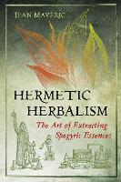 Hermetic Herbalism: The Art of Extracting Spagyric Essences