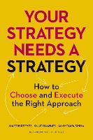 Your Strategy Needs a Strategy: How to Choose and Execute the Right Approach