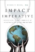 Impact Imperative: Innovation, Entrepreneurship, and Investing to Transform the Future