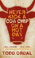 Never Kick a Cow Chip on a Hot Day: Real Lessons for Real CEOs and Those Who Want to Be