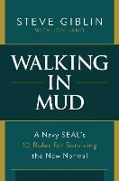 Walking in Mud: A Navy SEAL's 10 Rules for Surviving the New Normal
