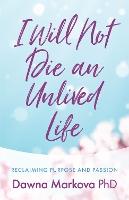 I Will Not Die an Unlived Life: Reclaiming Purpose and Passion (Find yourself and live life at the fullest)