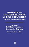 Using ROI for Strategic Planning of Online Education: A Process for Institutional Transformation