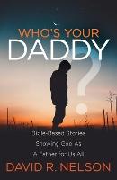 Who's Your Daddy?: Bible-Based Stories Showing God As A Father for Us All