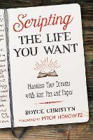 Scripting the Life You Want: Manifest Your Dreams with Just Pen and Paper