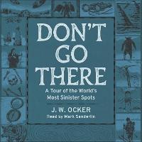 Don't Go There: A Tour of the World's Most Sinister Spots