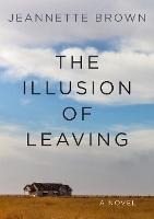 The Illusion of Leaving: A Novel