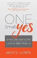 One Small Yes: Small Decisions that Lead to Big Results