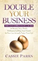 Double Your Business: The Entrepreneur's Guide to Double Your Profits Without Doubling Your Hours so You Can Actually Enjoy Your Life