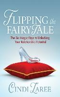 Flipping the Fairytale: The Six Magic Keys to Unlocking Your Relationship Potential