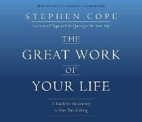 The Great Work of Your Life: A Guide for the Journey to Your True Calling