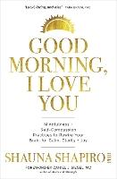 Good Morning, I Love You: Mindfulness and Self-Compassion Practices to Rewire Your Brain for Calm, Clarity, and Joy