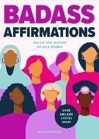 Badass Affirmations: The Wit and Wisdom of Wild Women