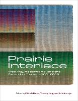 Prairie Interlace: Weaving, Modernisms, and the Expanded Frame, 1960-2000