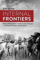 Internal frontiers: African nationalism and the Indian Diaspora in Twentieth-Century South Africa