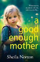 A Good Enough Mother: A completely heart-wrenching, emotional read from Sheila Norton
