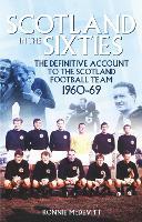 Scotland in the 60s: The Definitive Account of the Scottish National Football Side During the 1960s