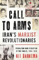Call to Arms: Iran’s Marxist Revolutionaries: Formation and Evolution of the Fada'is, 1964–1976