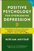 Positive Psychology for Overcoming Depression: Self-help Strategies to Build Strength, Resilience and Sustainable Happiness