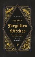 The Book of Forgotten Witches: Dark & Twisted Folklore & Stories from Around the World