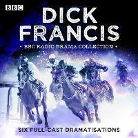The Dick Francis BBC Radio Drama Collection: Six full-cast dramatisations