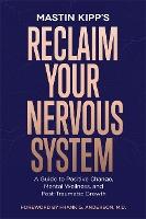 Reclaim Your Nervous System: A Guide to Positive Change, Mental Wellness and Post-Traumatic Growth