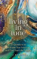 Living in Tune: 21 Questions to Activate Your Intuition and Find Your Life Purpose