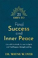 21 Days to Find Success and Inner Peace: Live with Gratitude, Connect to Spirit, and Find Purpose, Strength, and Joy
