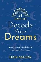 21 Days to Decode Your Dreams: Unlock the Signs, Symbols, and Meanings of Your Dreams