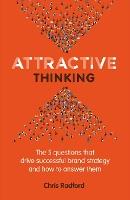Attractive Thinking: The five questions that drive successful brand strategy and how to answer them