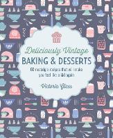 Deliciously Vintage Baking & Desserts: 60 Nostalgic Recipes That Will Make You Feel Like a Kid Again
