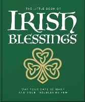 The Little Book of Irish Blessings: May your days be many and your troubles be few