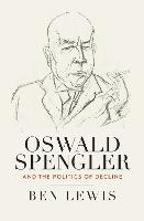 Oswald Spengler and the Politics of Decline