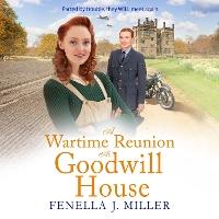A Wartime Reunion at Goodwill House: A historical saga from Fenella J Miller